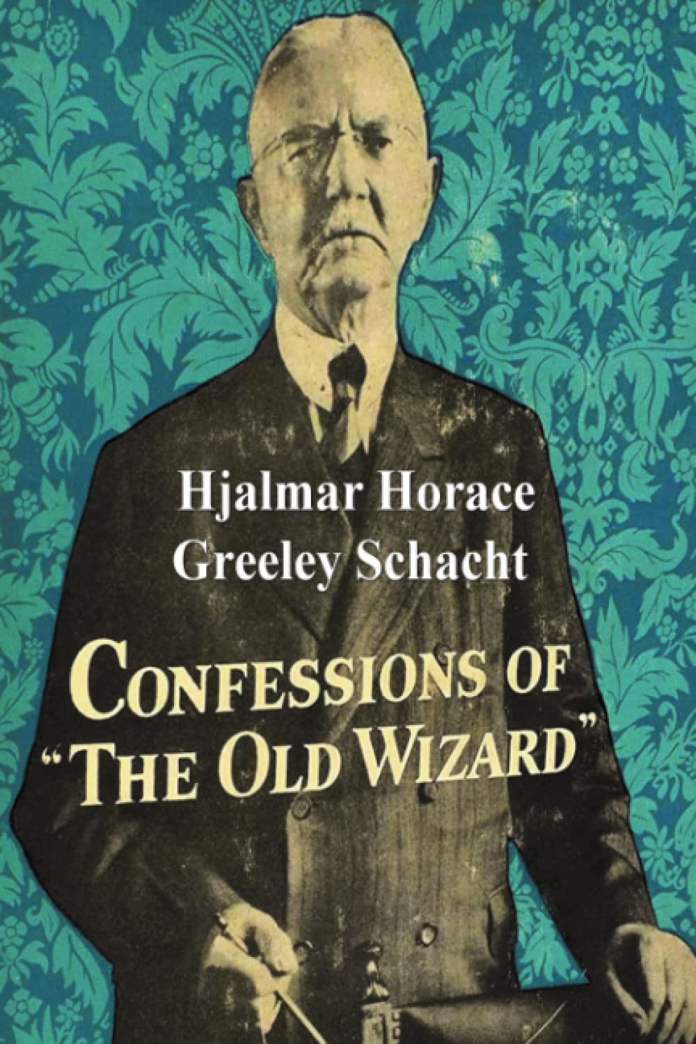 Confessions of the Old Wizard: The Autobiography of Hjalmar Horace Greeley Schacht Books