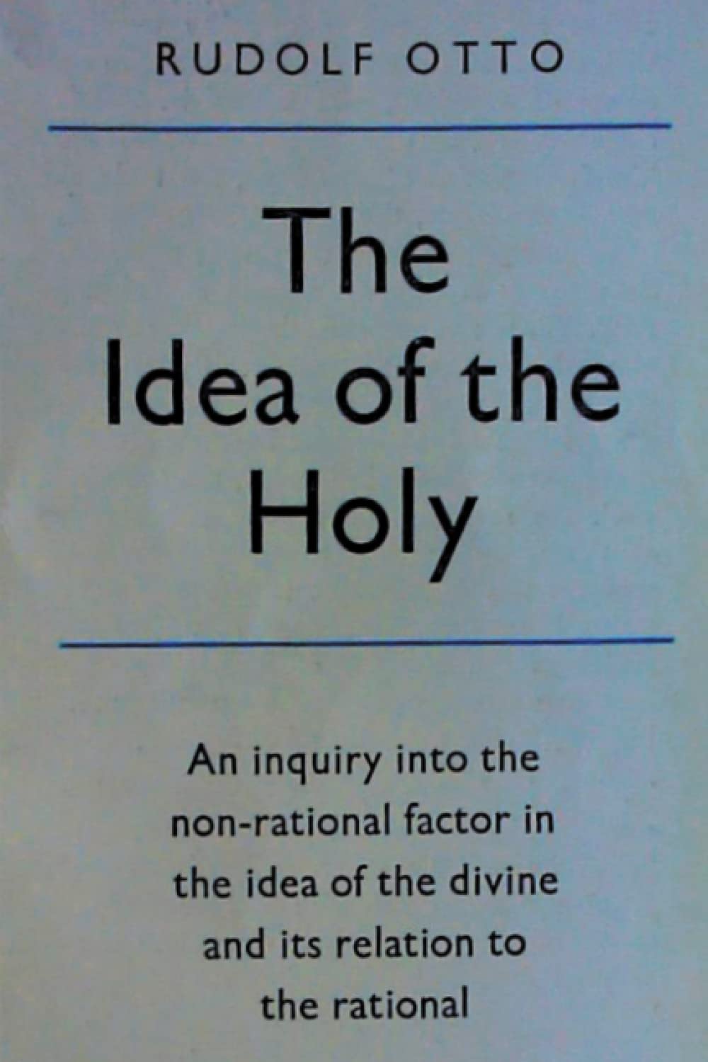 The Idea of the Holy: An Inquiry Into the Non-rational Factor in the Idea of the Divine and Its Relation to the Rational Books