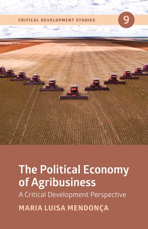 The Political Economy of Agribusiness: A Critical Development Perspective (Critical Development Studies, 9) Social Sciences