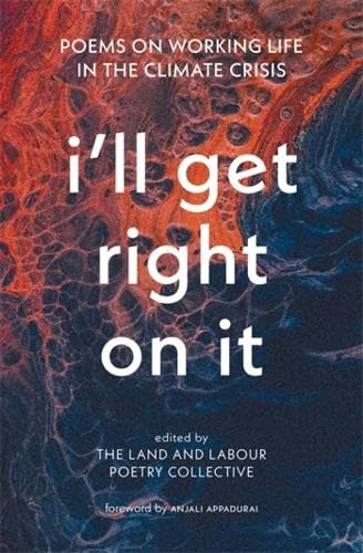 I’ll Get Right on It: Poems on Working Life in the Climate Crisis Poetry