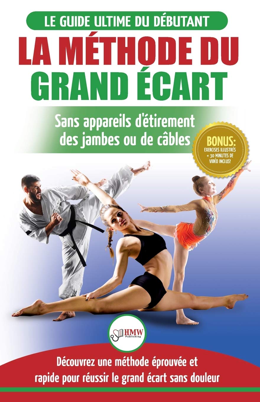 La Méthode du Grand Écart: Guide Pour une Flexibilité Sûre: Exercices pour Reuissir le Grand Écart Sans Appareil d'Étirement (Livre en Français / Splits Method French Book) (French Edition) book