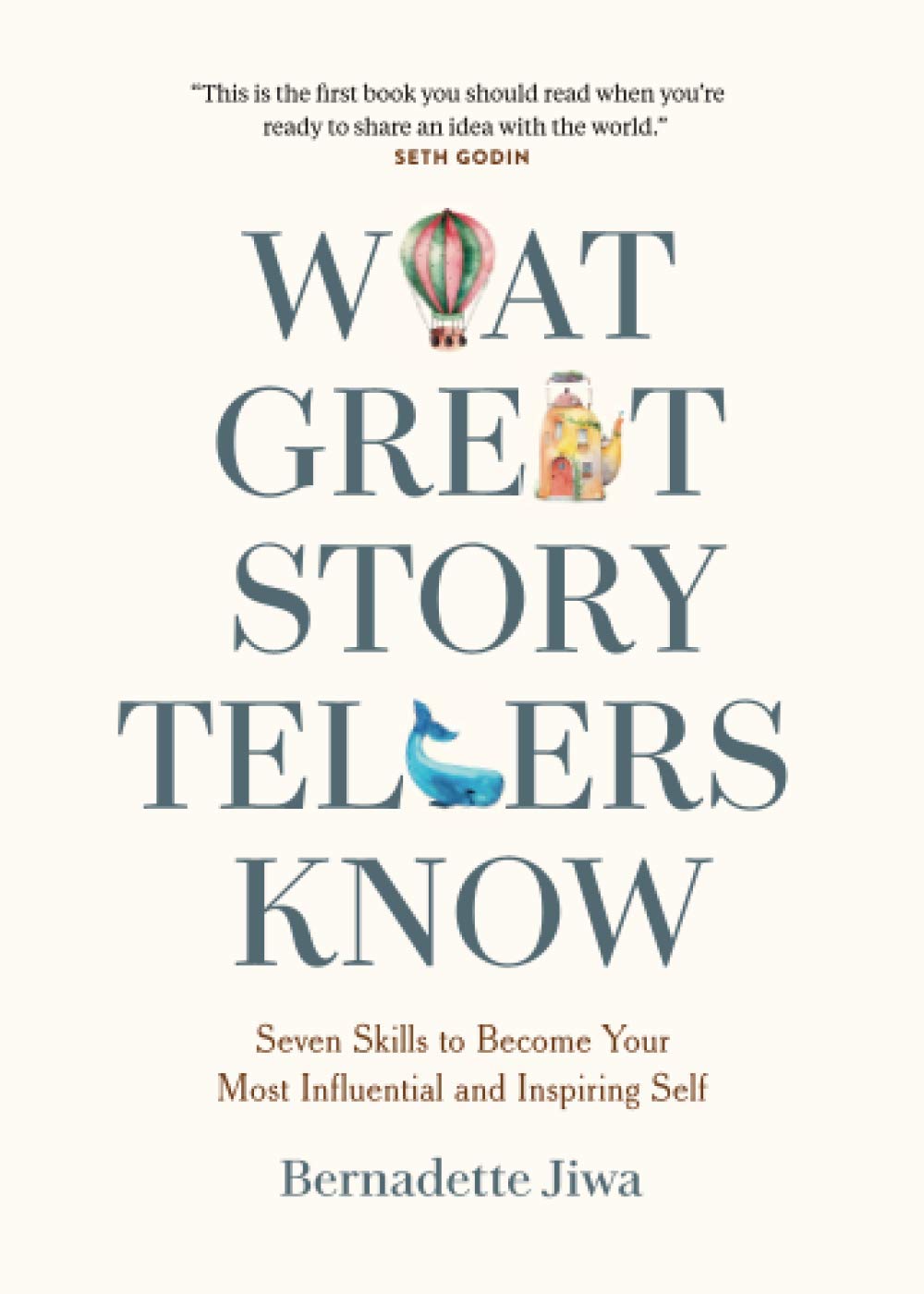 What Great Storytellers Know: Seven Skills to Become Your Most Influential and Inspiring Self Business, Finance & Career