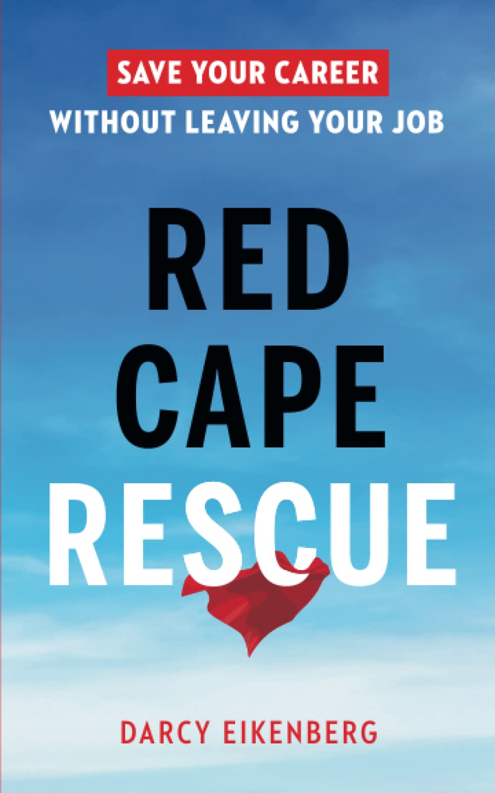 Red Cape Rescue: Save Your Career Without Leaving Your Job book