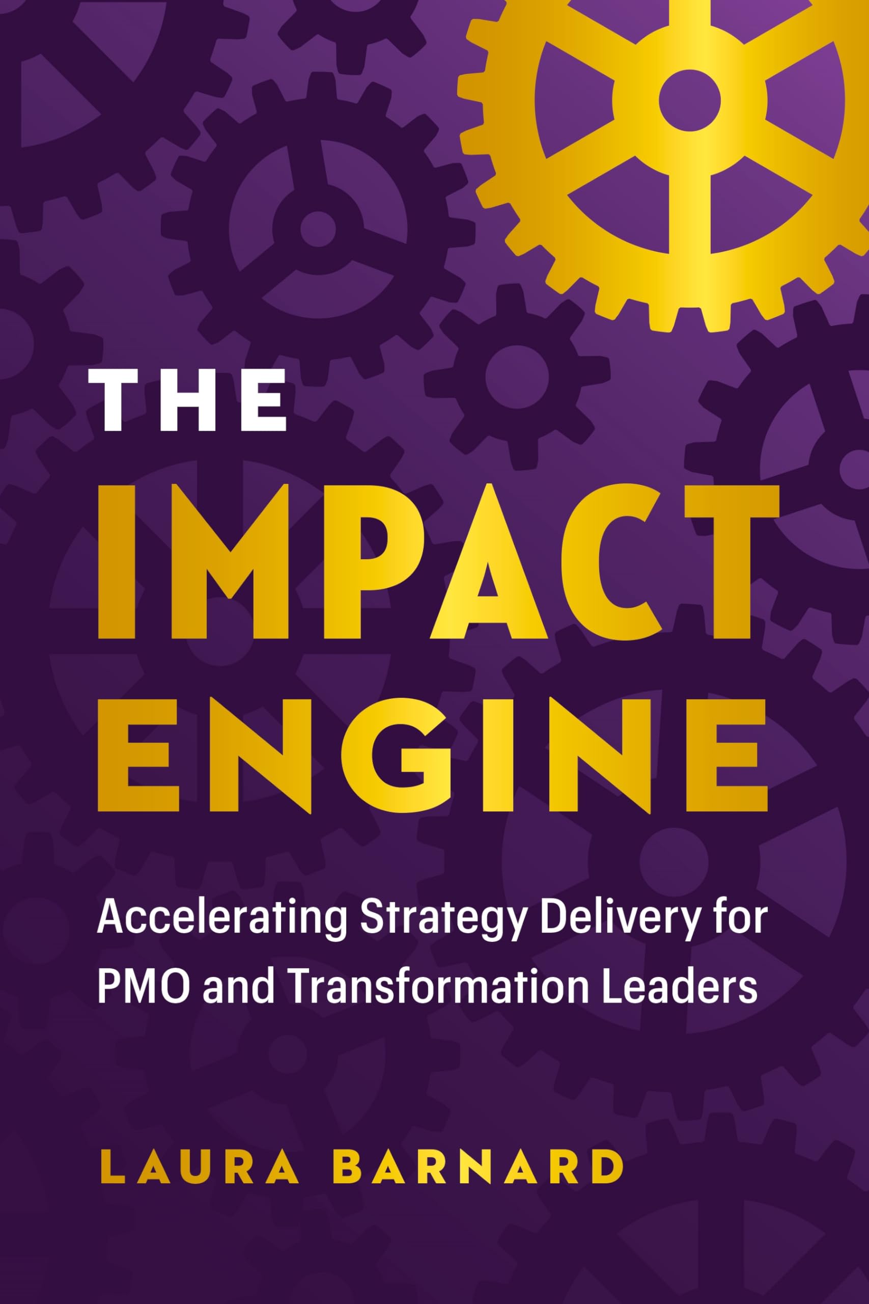 The Impact Engine: Accelerating Strategy Delivery for Pmo and Transformation Leaders Business, Finance & Career