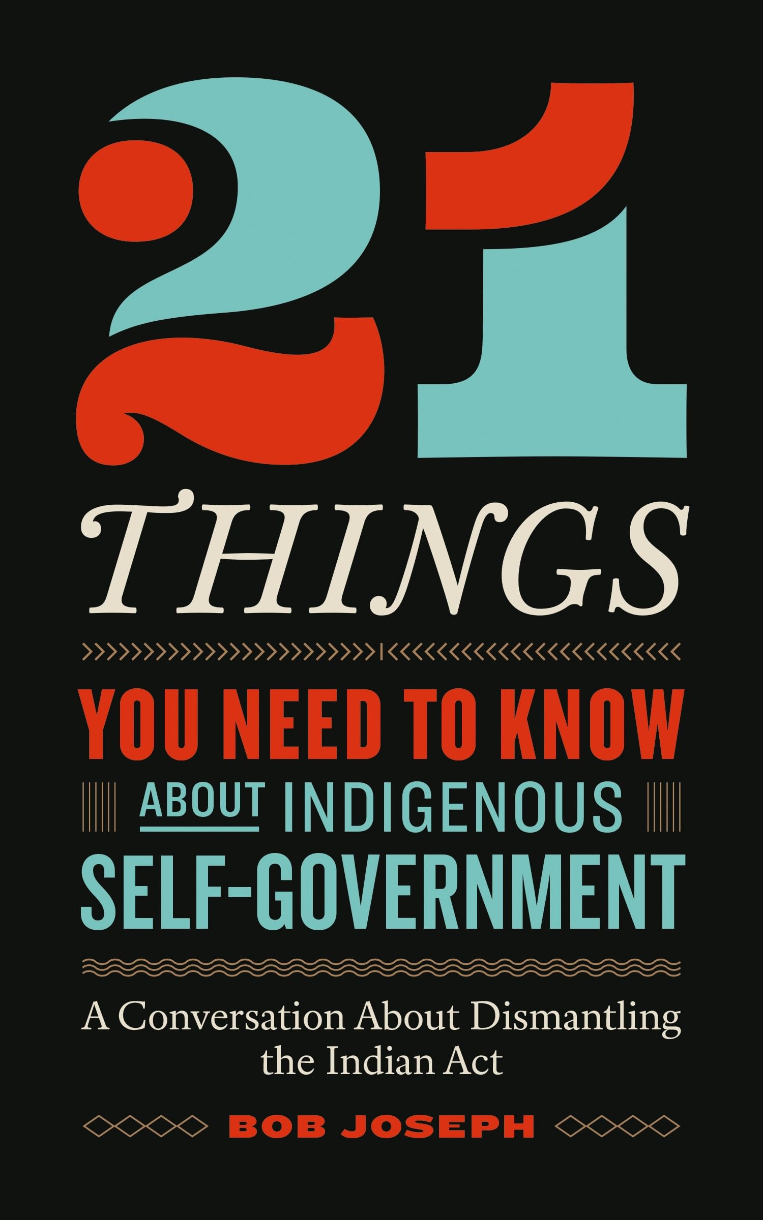 21 Things You Need to Know About Indigenous Self-government: A Conversation About Dismantling the Indian Act Politics & History