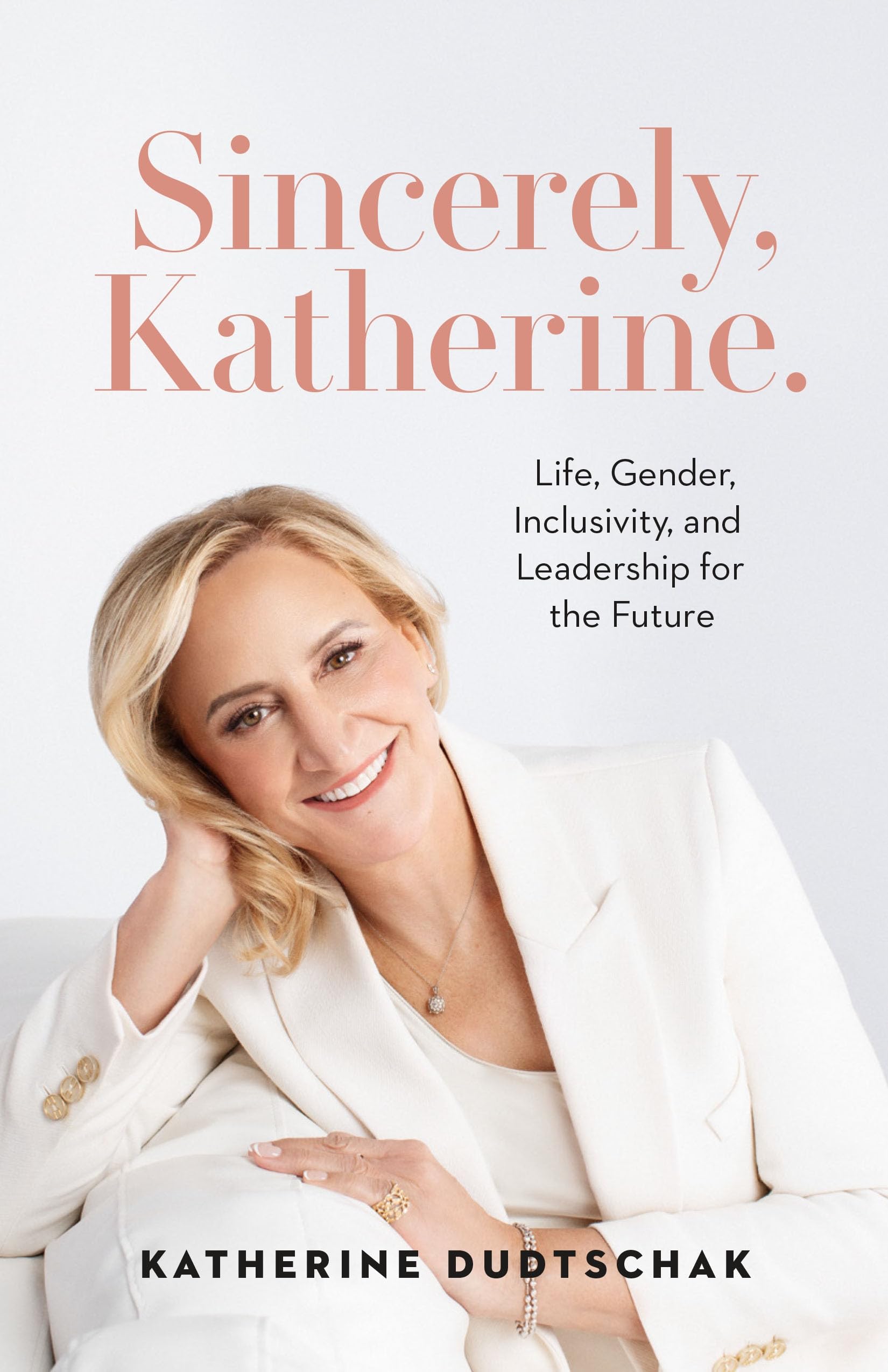 Sincerely, Katherine.: Life, Gender, Inclusivity, and Leadership for the Future Inspiring women