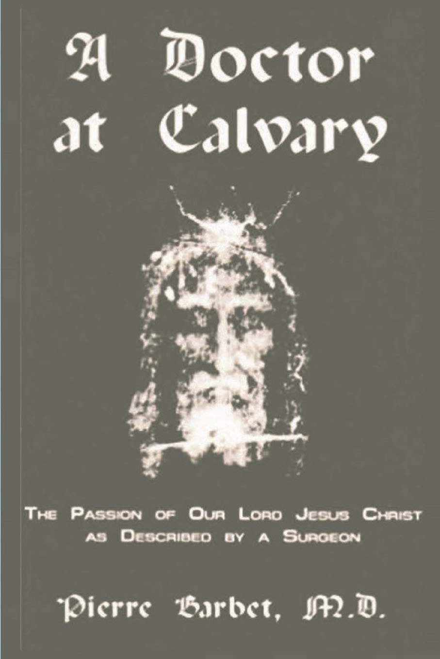 A Doctor at Calvary - The Passion of Our Lord Jesus Christ as Described by a Surgeon Medicine