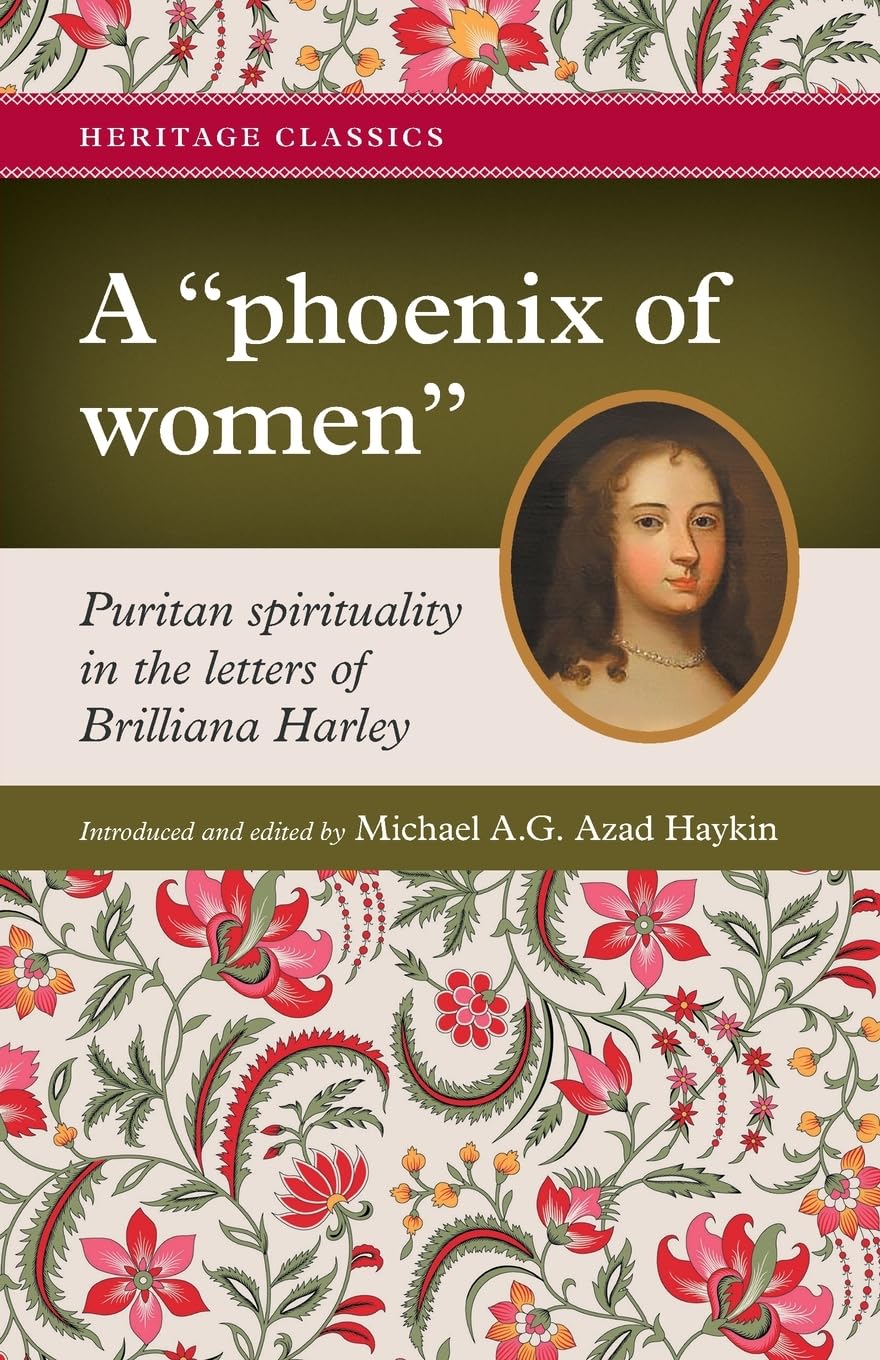 A "phoenix of women": Puritan spirituality in the letters of Brilliana Harley (Heritage Classics) Philosophy