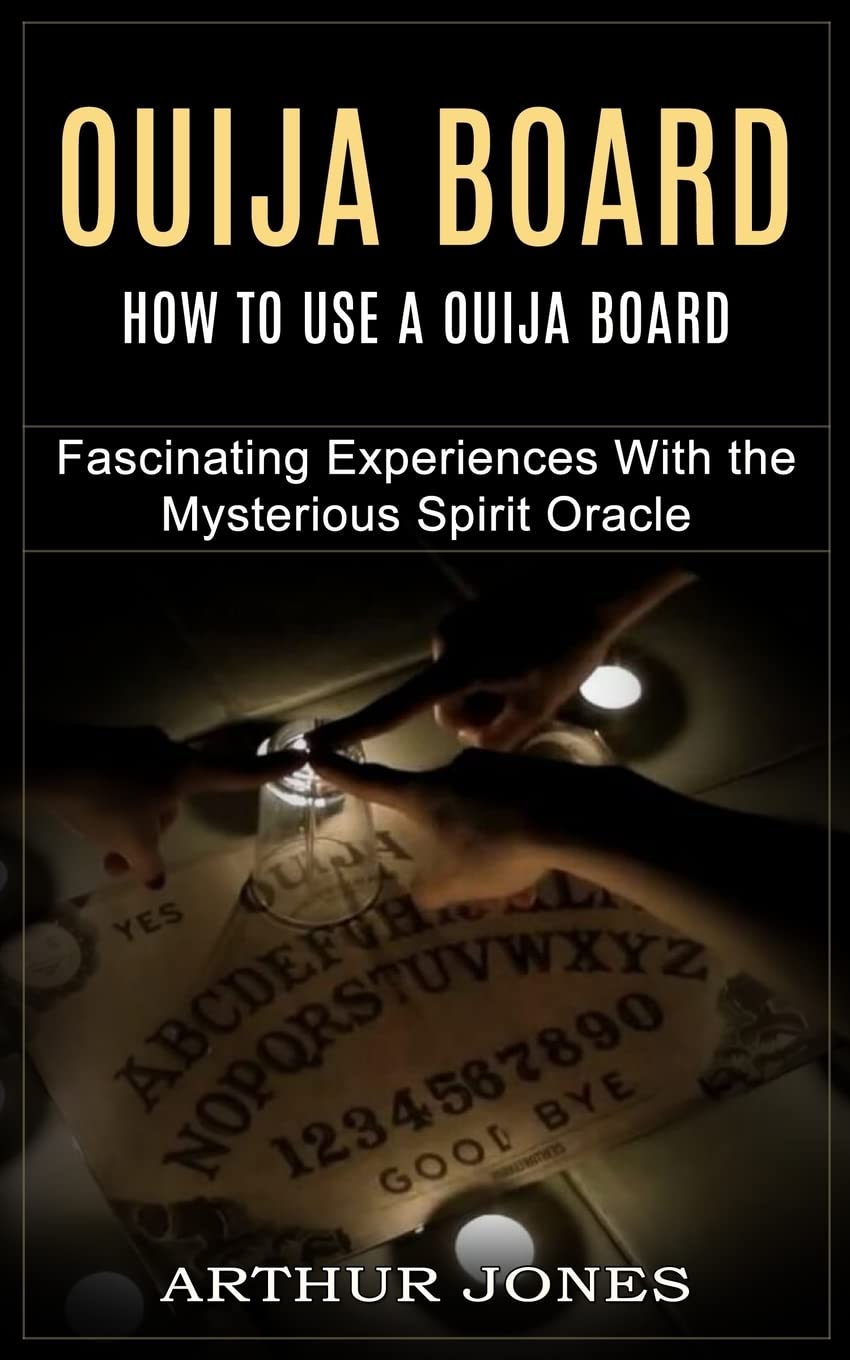 Ouija Board: How to Use a Ouija Board (Fascinating Experiences With the Mysterious Spirit Oracle) Philosophy
