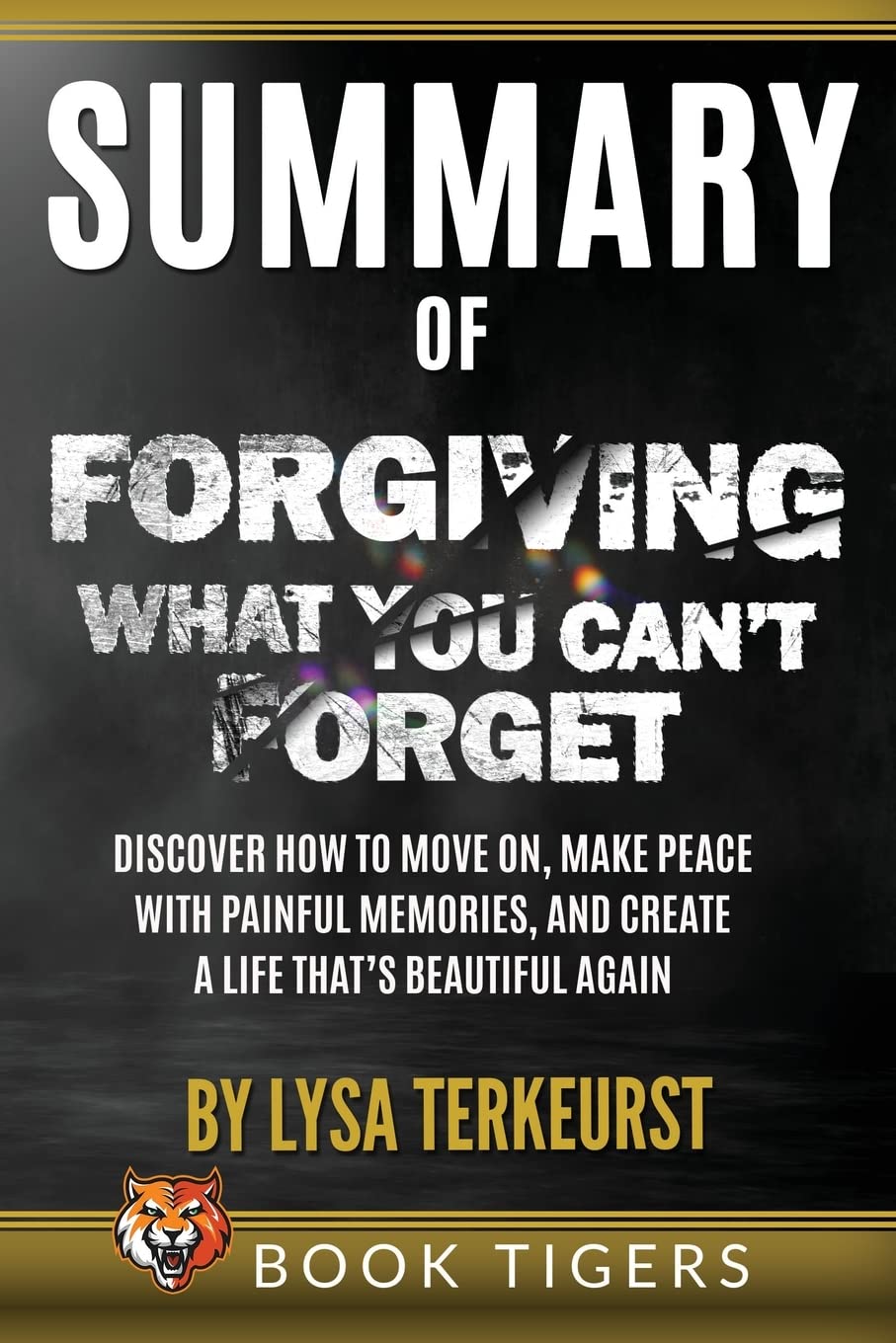 Summary of Forgiving What You Can't Forget: Discover How to Move On, Make Peace with Painful Memories, and Create a Life That's Beautiful Again by Lysa Study Guides