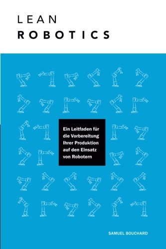 Lean Robotics: Ein Leitfaden für die Vorbereitung Ihrer Produktion auf den Einsatz von Robotern Business & Technology