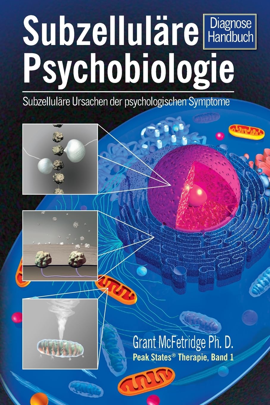 Subzelluläre Psychobiologie Diagnosehandbuch: Subzelluläre Ursachen für psychologische Symptome (Peak States(r)-Therapie, Band 1) Psychology