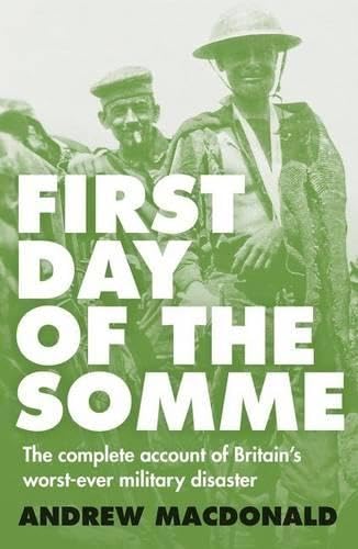 First Day of the Somme: The Complete Account of Britain's Worst-ever Military Disaster book