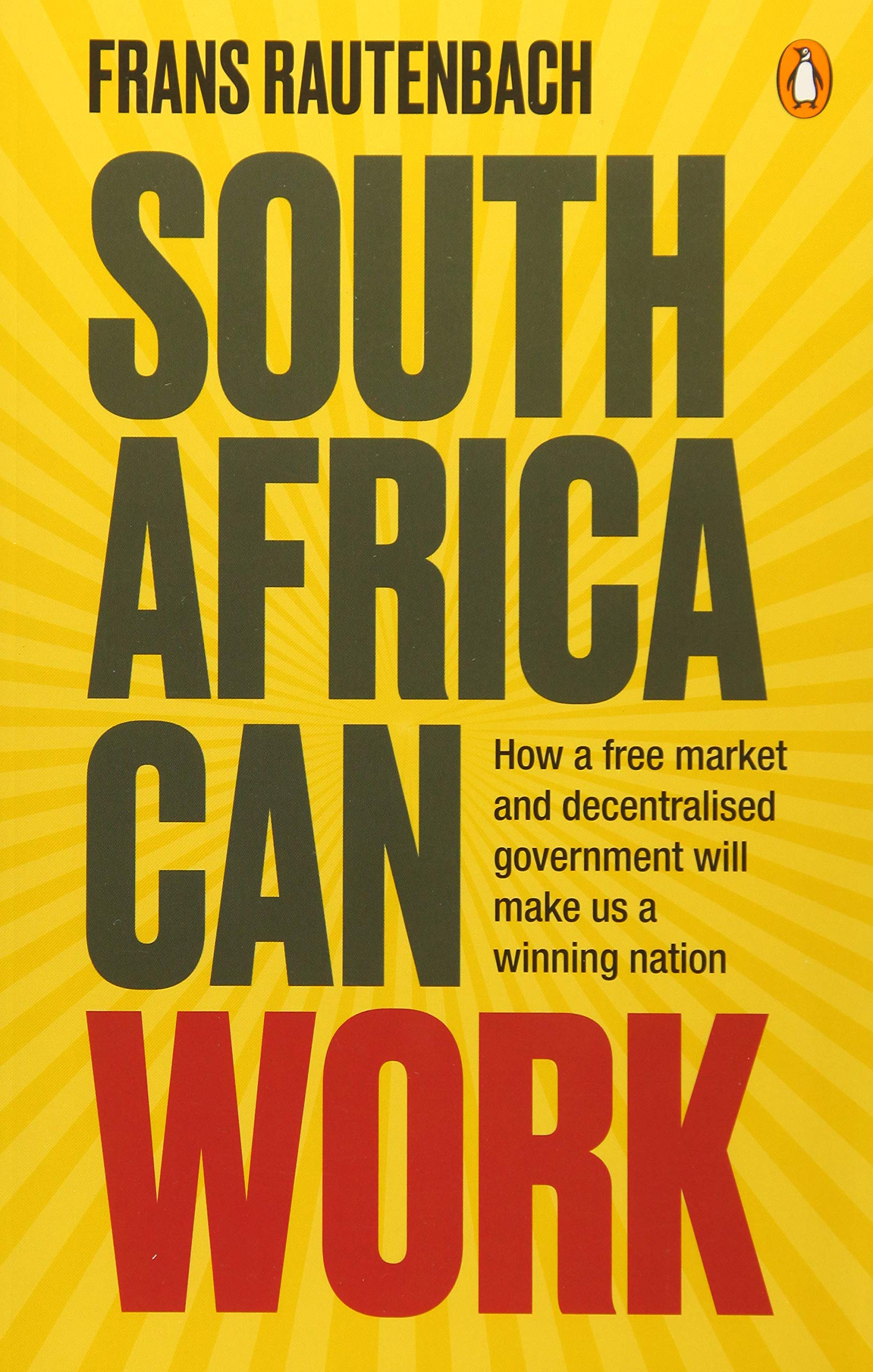 South Africa Can Work: How a Free Market and Decentralised Government Can Make Us a Winning Nation Books