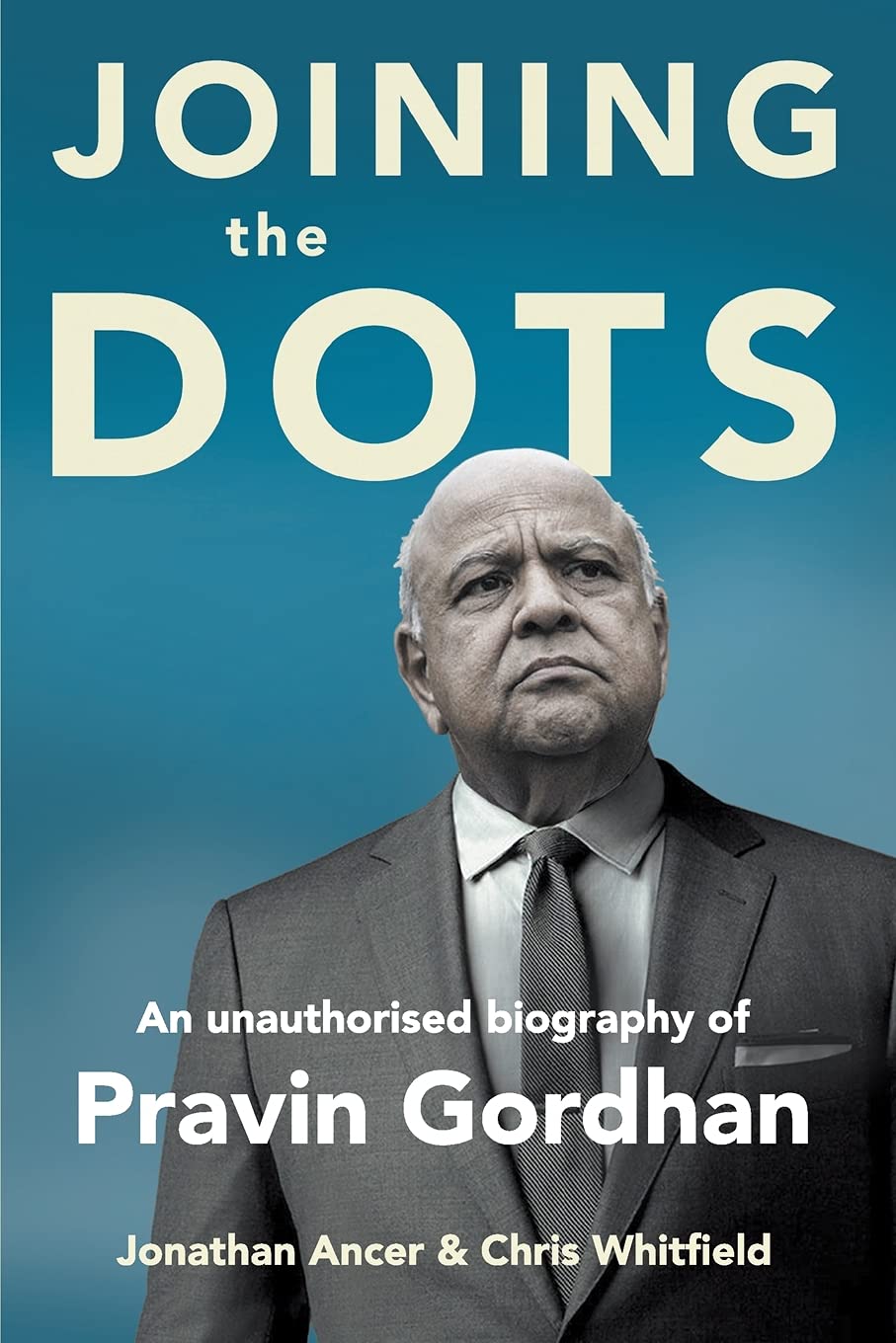 JOINING THE DOTS - A Unauthorised Biography of Pravin Gordhan book