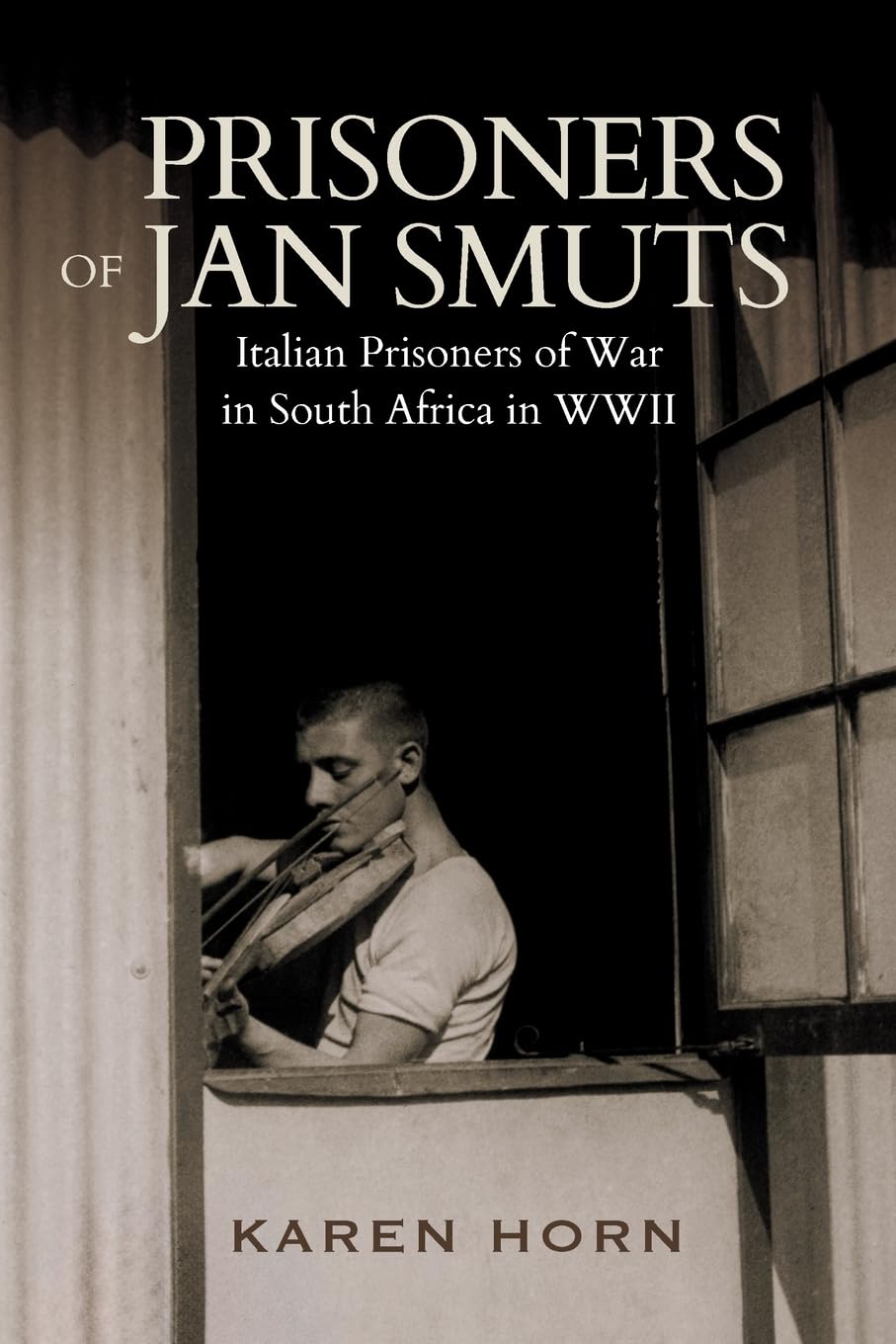 PRISONERS OF JAN SMUTS - Italian Prisoners of War in South Africa in WWII Politics & History