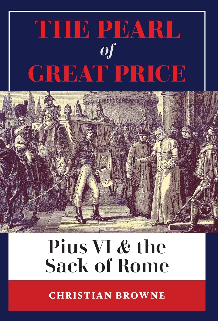 The Pearl of Great Price: Pius VI & the Sack of Rome Politics & History