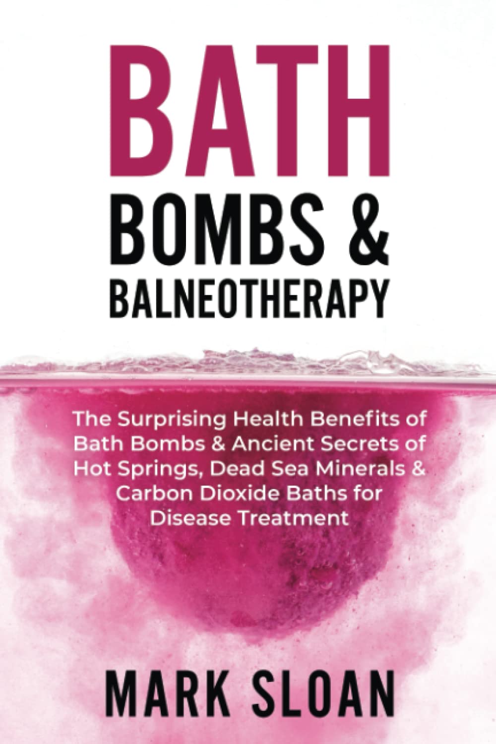 Bath Bombs & Balneotherapy: The Surprising Health Benefits of Bath Bombs and Ancient Secrets of Hot Springs, Dead Sea Minerals and CO2 Baths for ... Targeting Mitochondrial Dysfunction) Learning & Reference