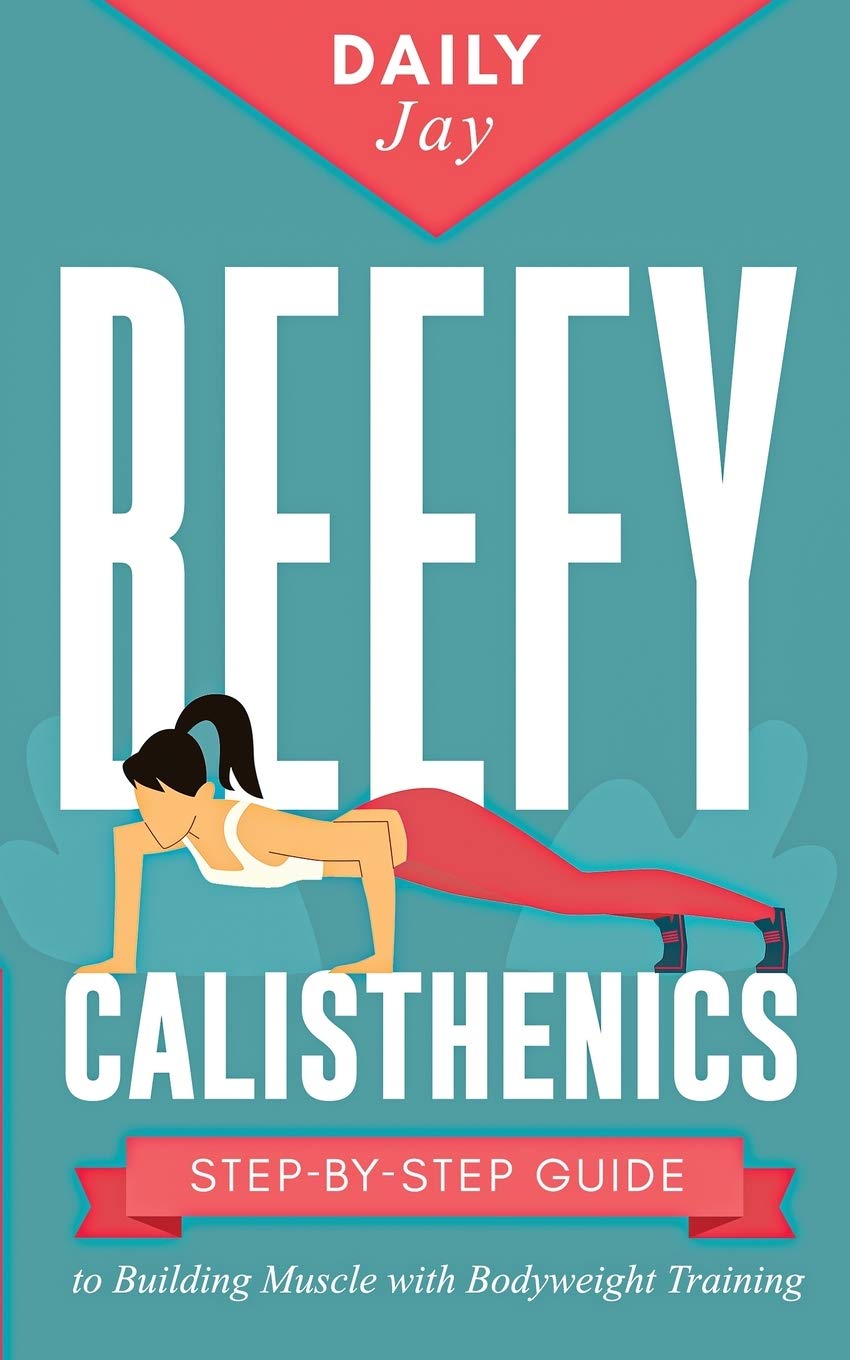 Beefy Calisthenics: Step-by-Step Guide to Building Muscle with Bodyweight Training Business, Finance & Career