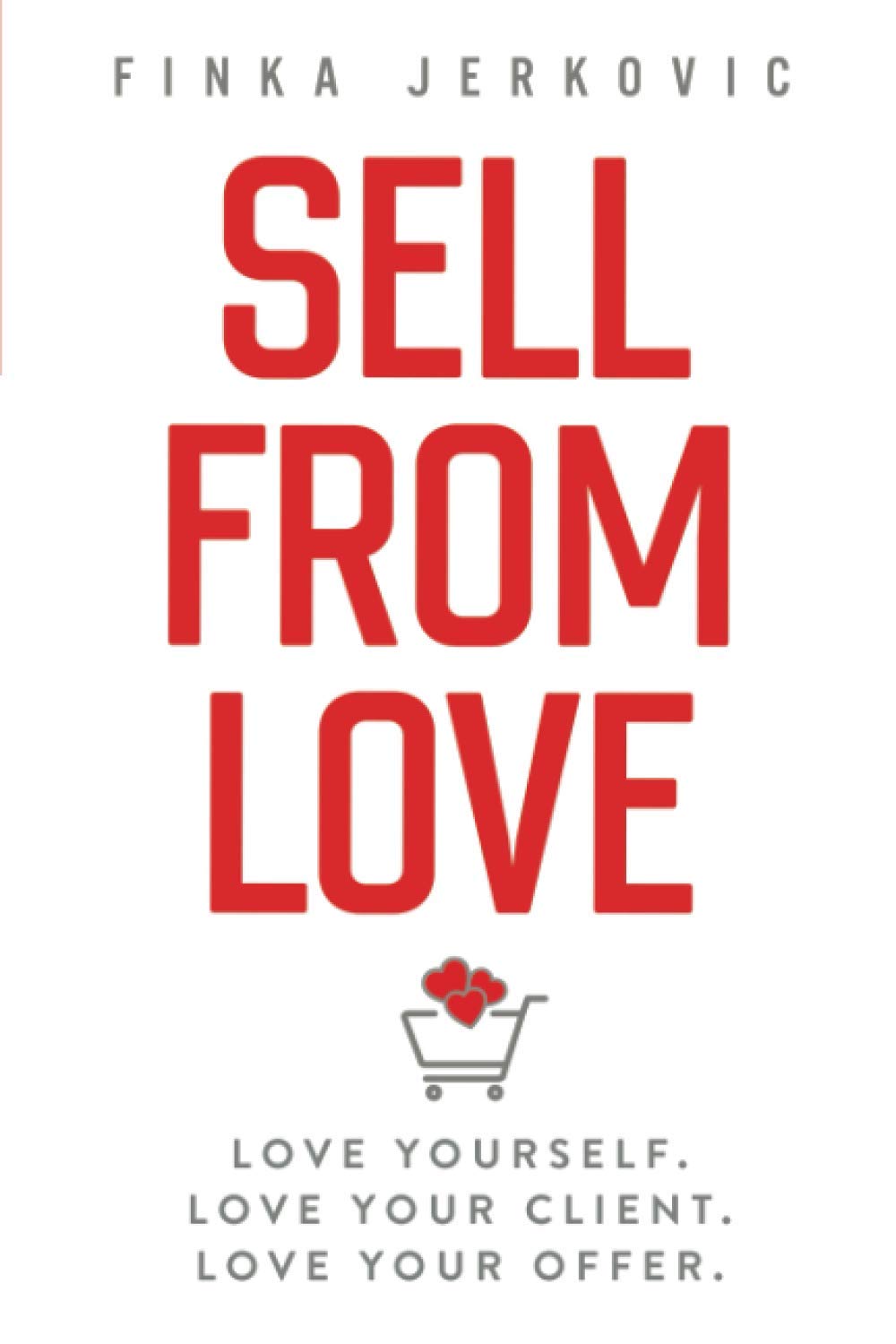 Sell From Love: Love yourself. Love your client. Love your offer. Law