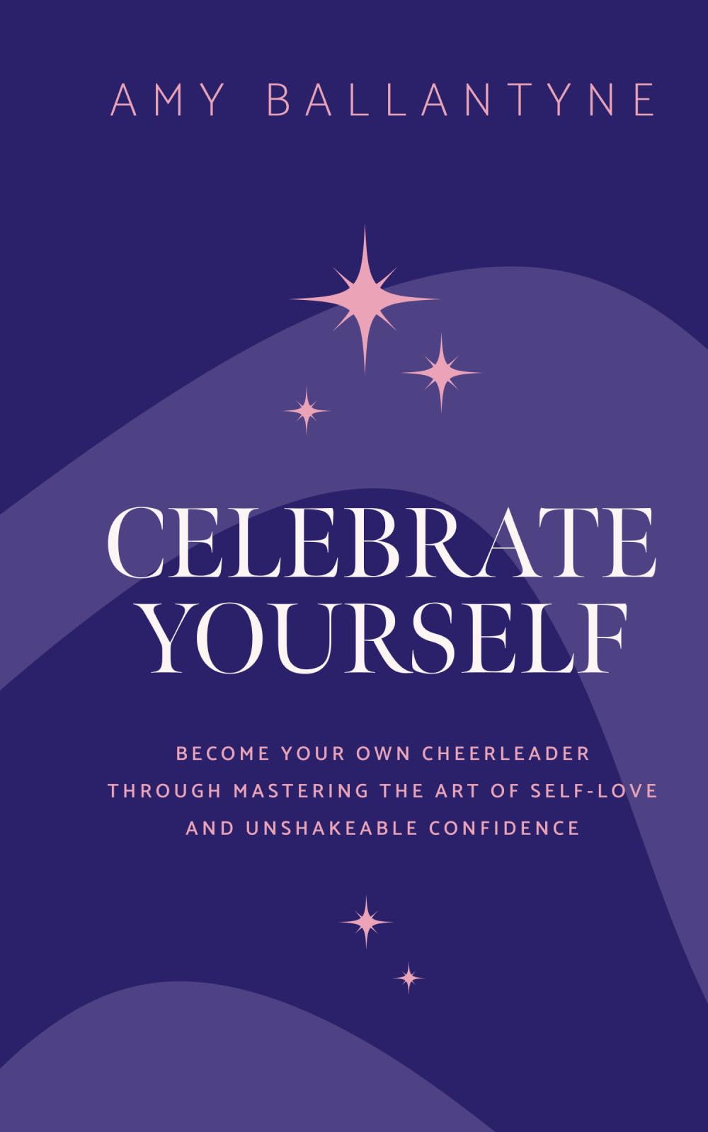 CELEBRATE YOURSELF: Become Your Own Cheerleader through Mastering the Art of Self-Love and Unshakeable Confidence Health, Nutrition & Fitness