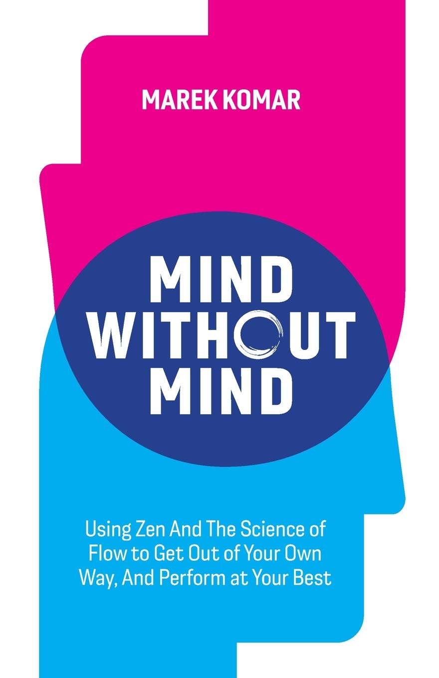 Mind without Mind: Using Zen And The Science of Flow to Get Out of Your Own Way, And Perform at Your Best Philosophy