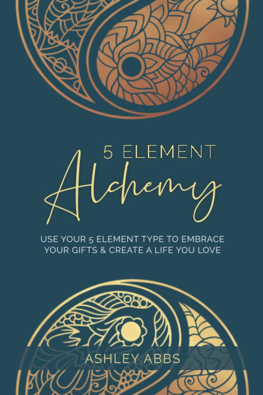 5 Element Alchemy: Use Your 5 Element Type to Embrace Your Gifts & Create a Life You Love Business, Finance & Career