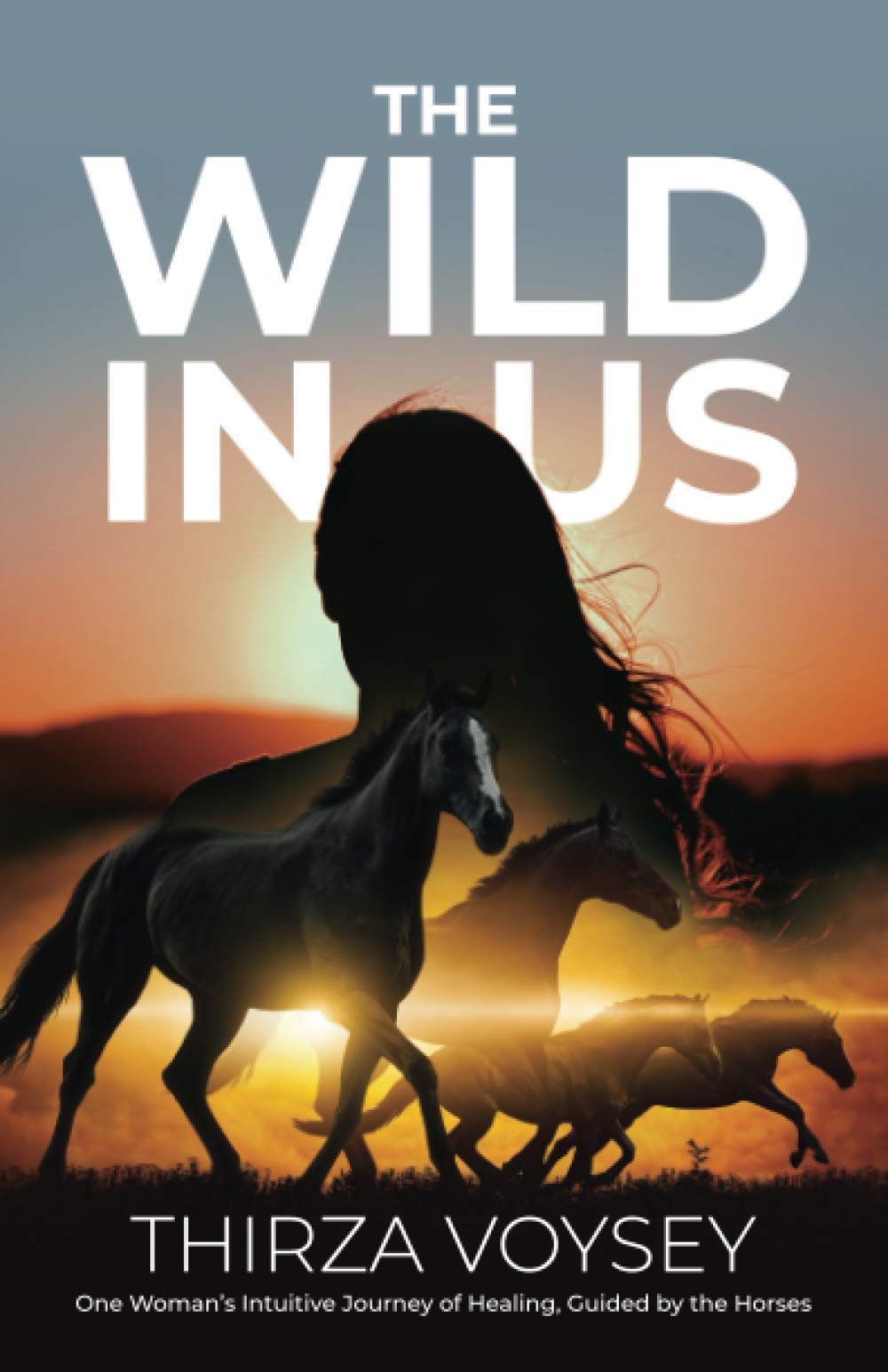 The Wild in Us: One Woman's Intuitive Journey of Healing, Guided by the Horses Pets
