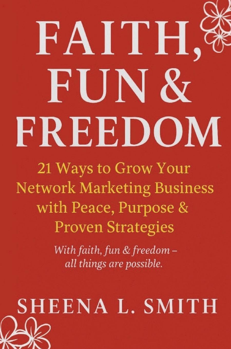 Faith, Fun & Freedom -21 Ways to Grow Your Network Marketing Business with Peace, Purpose & Proven Strategies Religion & Esotericism