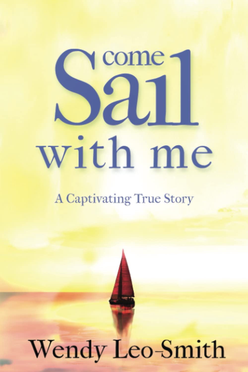 Come Sail With Me: A must read for aspiring sailors and escapists looking for an informative and action packed true adventure book