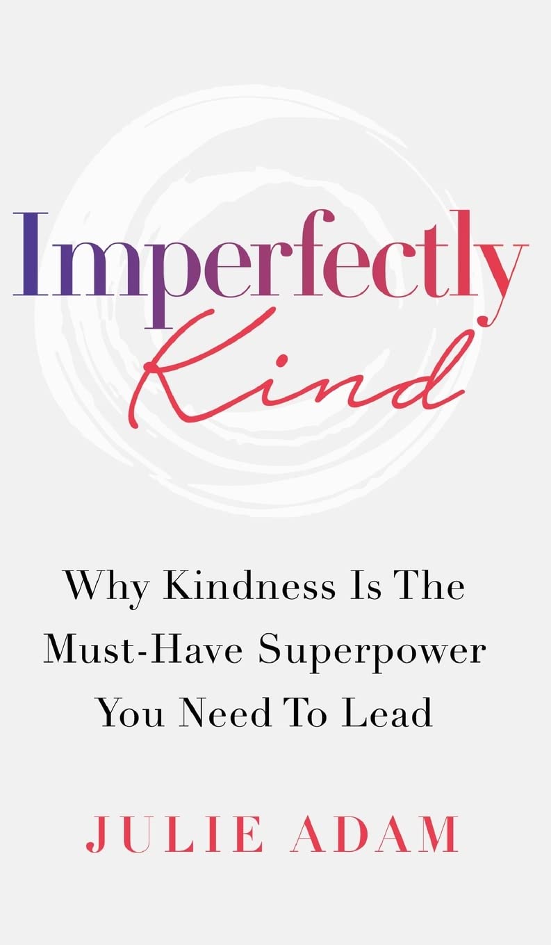 Imperfectly Kind: Why Kindness Is The Must-Have Superpower You Need To Lead Law
