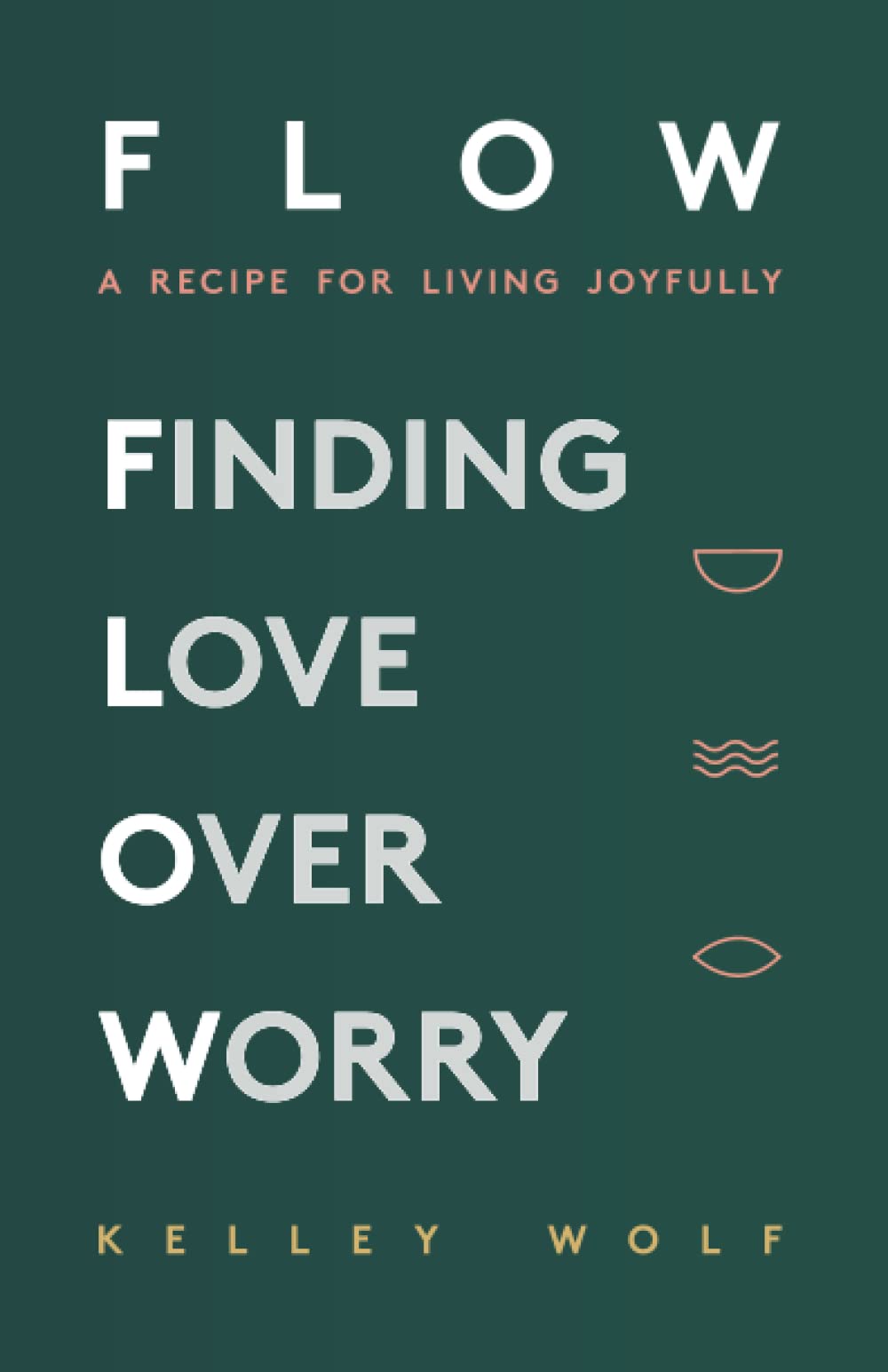FLOW Finding Love Over Worry: A Recipe For Living Joyfully Medicine