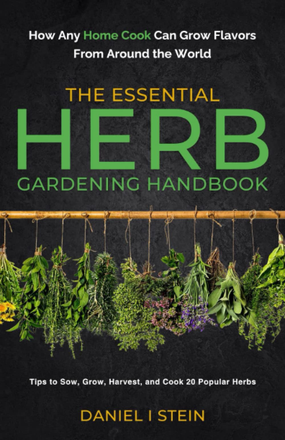 The Essential Herb Gardening Handbook: How Any Home Cook Can Grow Flavors from Around the World - Tips to Sow, Grow, Harvest, and Cook 20 Popular Herbs (Simple Sustainable Living) Garden & Plants