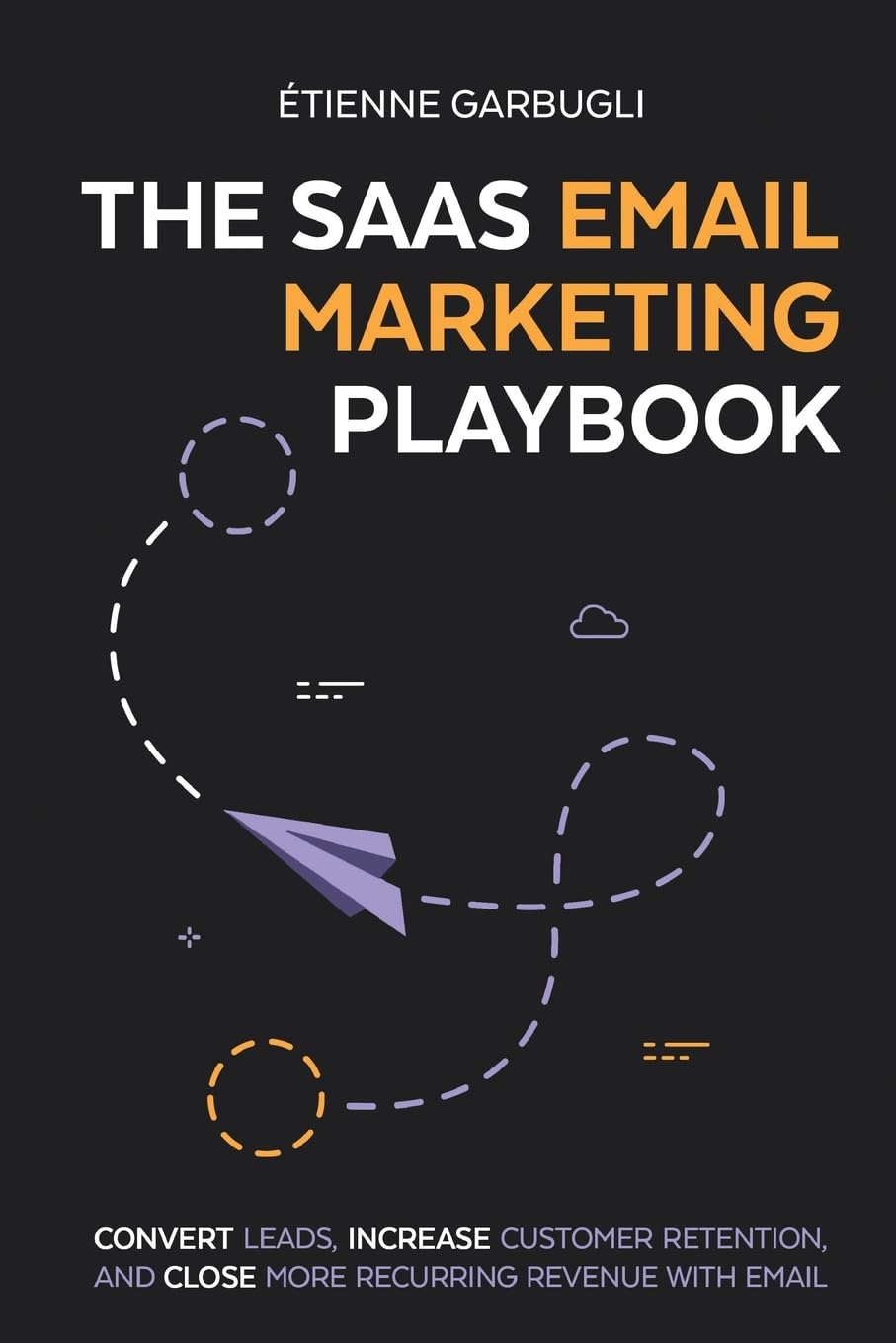 The SaaS Email Marketing Playbook: Convert Leads, Increase Customer Retention, and Close More Recurring Revenue With Email Law
