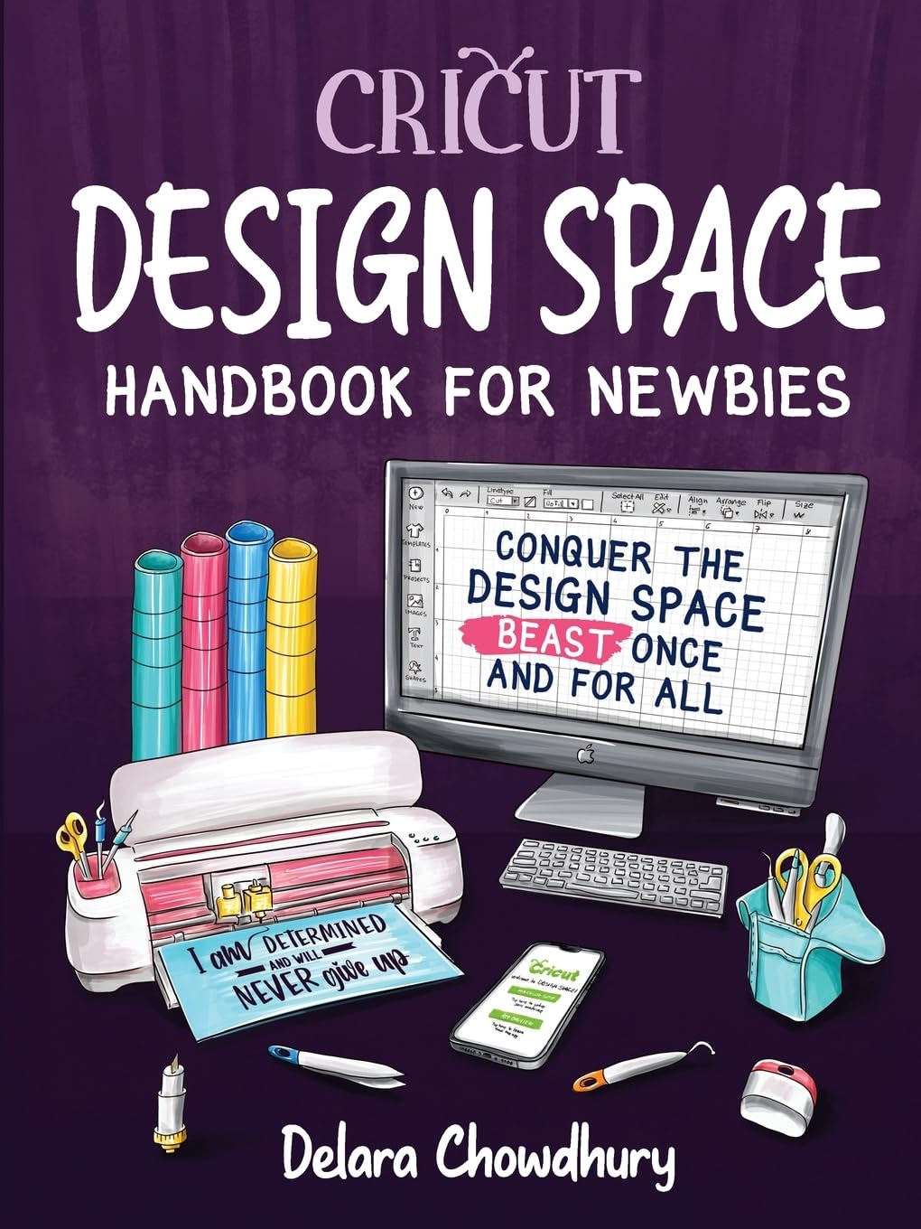 Cricut Design Space Handbook for Newbies: Conquer the Design Space Beast Once And For All (The Cricut for Newbies Collection, Band 2) Film, Art & Culture
