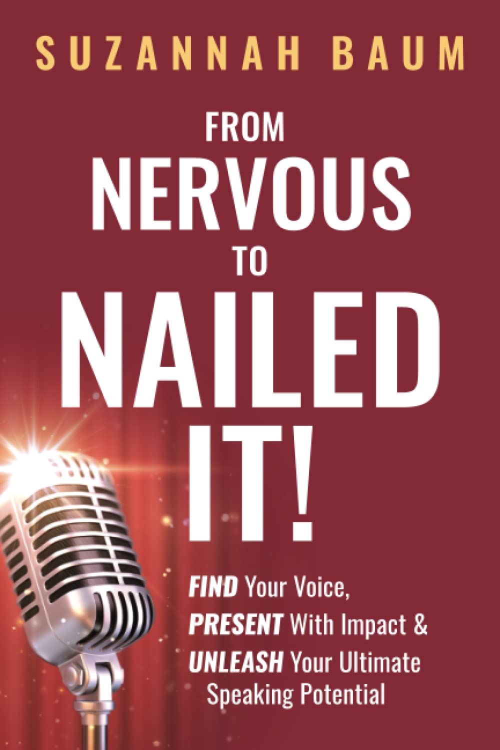 From Nervous to Nailed It!: Find Your Voice, Present With Impact & Unleash Your Ultimate Speaking Potential Business, Finance & Career