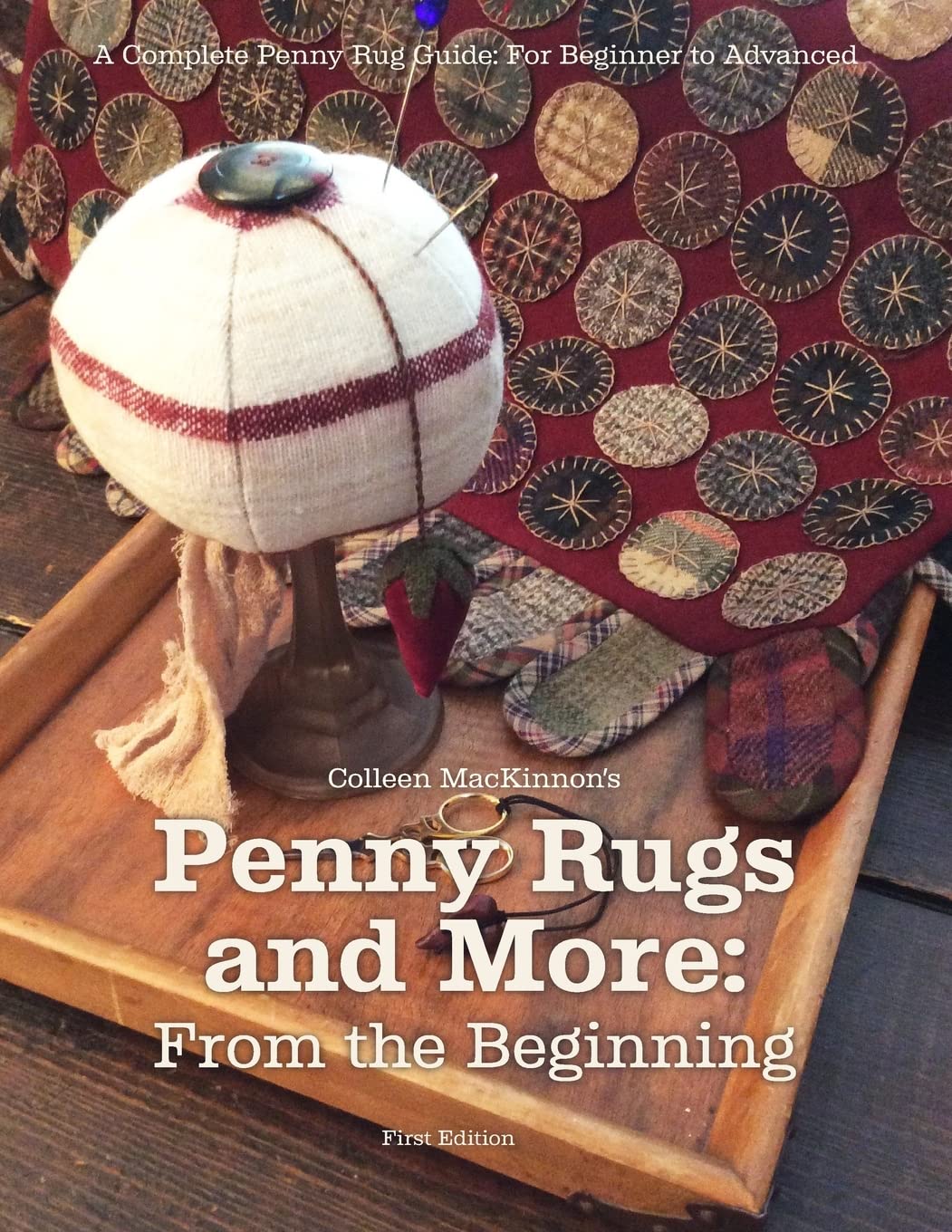 Penny Rugs and More: From the Beginning: A Complete Penny Rug Guide: For Beginner to Advanced Hobbies & Crafts