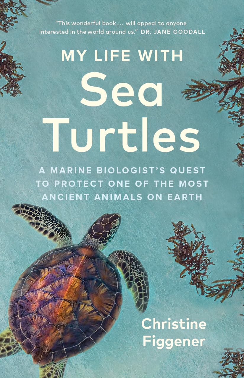 My Life with Sea Turtles: A Marine Biologist’s Quest to Protect One of the Most Ancient Animals on Earth Partnership & Love