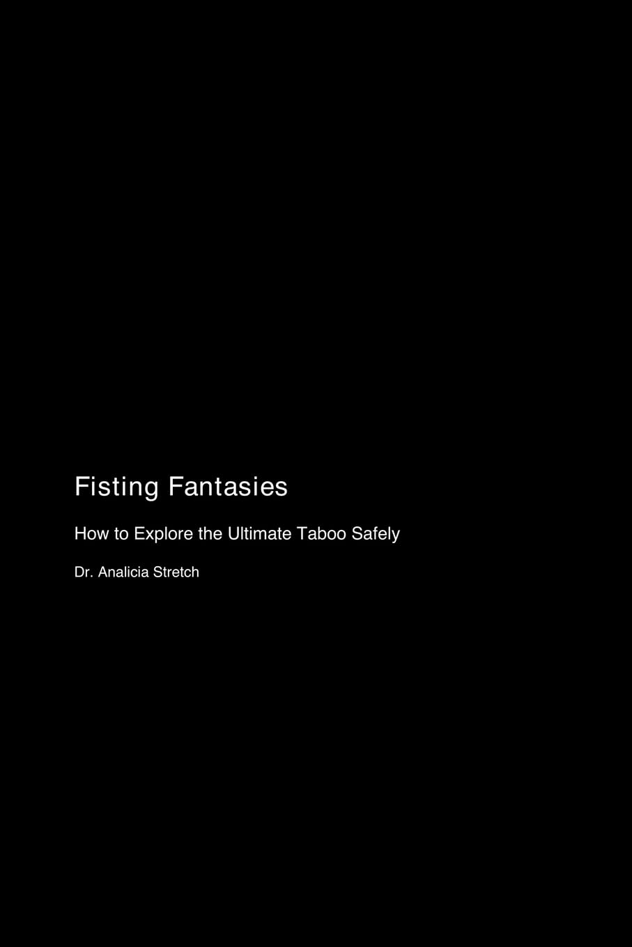 Fisting Fantasies: How to Explore the Ultimate Taboo Safely Books