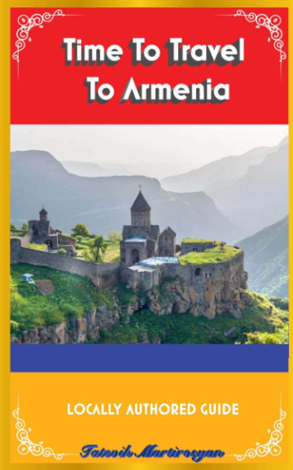 Time To Travel To Armenia©: LOCALLY AUTHORED GUIDE (Time To Travel Series©) Travelogues