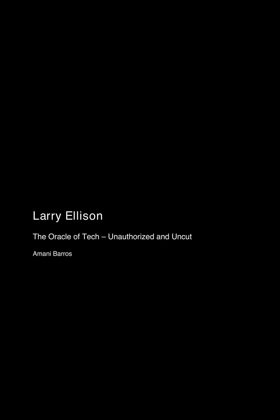 Larry Ellison: The Oracle of Tech - Unauthorized and Uncut Memories