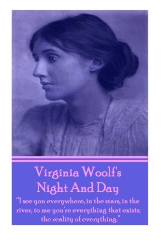 Virginia Woolf's Night And Day: "I see you everywhere, in the stars, in the river, to me you're everything that exists; the reality of everything." Historical Fiction