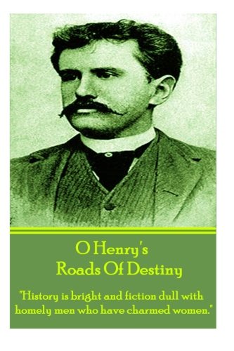 Roads Of Destiny, By O Henry: A Scintillating Novel By One Of The Greatest Short Story Writers Ever Historical Fiction