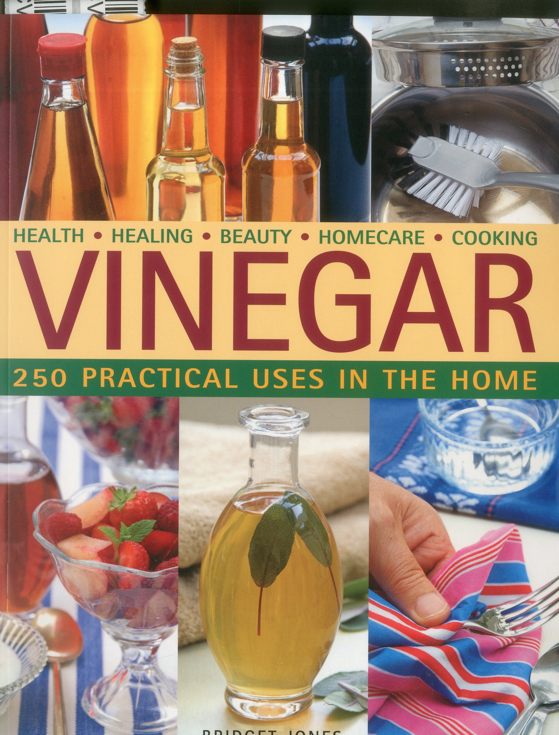 Vinegar: 250 Practical Uses in the Home: Health - Healing - Beauty - Homecare - Cooking Home & Household