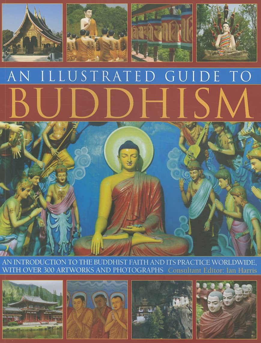 Illustrated Guide to Buddhism: an Introduction to the Buddhist Faith and Its Practice Worldwide, in Over 300 Artworks and Photographs: An Introduction ... with over 300 Artworks and Photographs Social Sciences