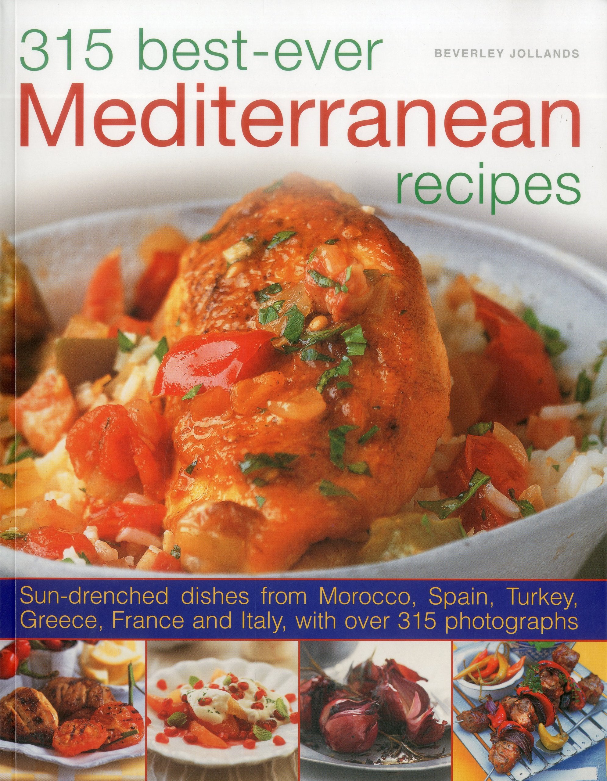 315 Best-Ever Mediterranean Recipes: Sun-Drenched Dishes from Morocco, Spain, Turkey, Greece, France and Italy: Sun-Drenched Dishes from Morocco, ... and Italy, With More Than 315 Photographs Leisure, Home & Garden
