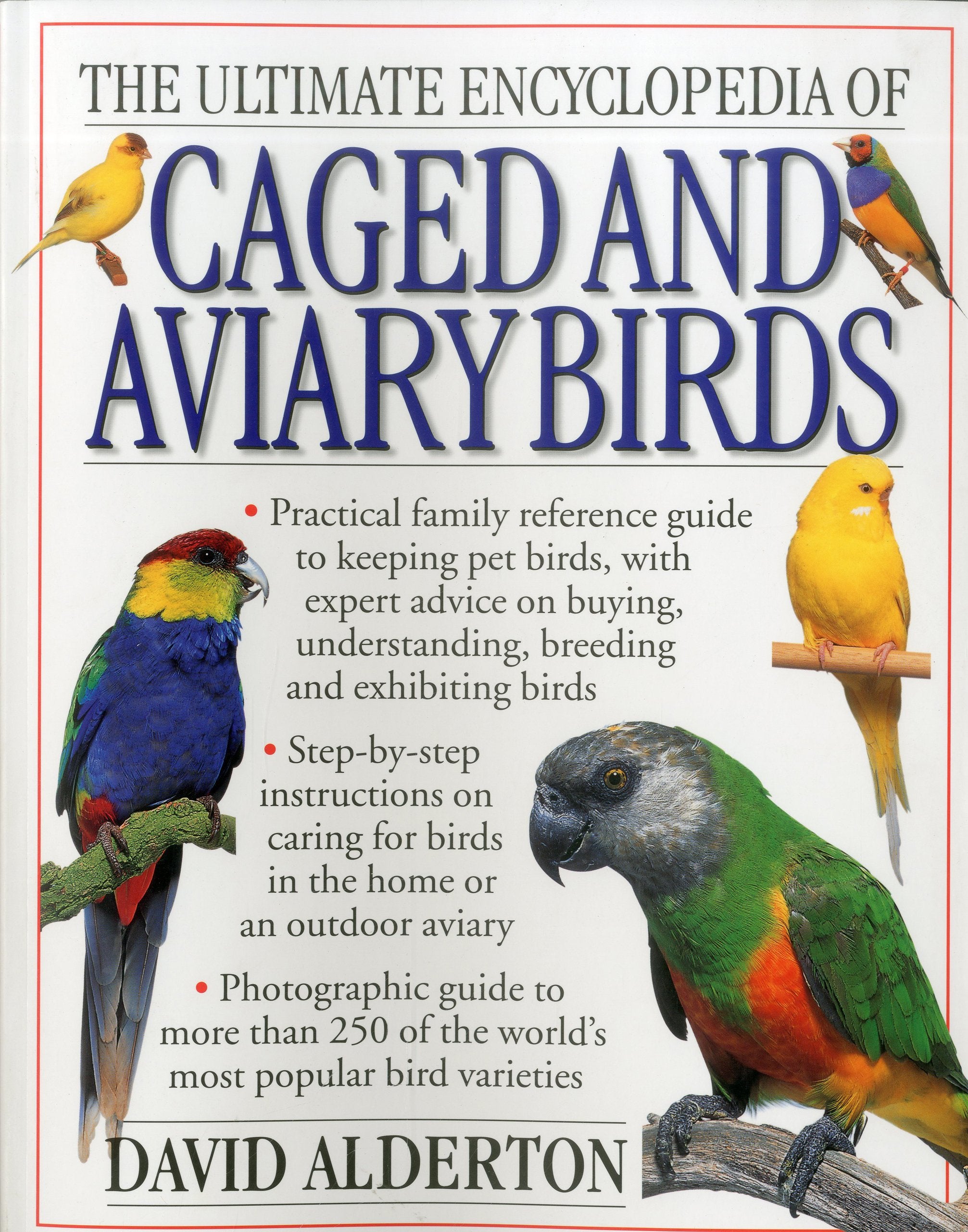 The Ultimate Encyclopedia of Caged and Aviary Birds: A Practical Family Reference Guide to Keeping Pet Birds, With Expert Advice on Buying, Understanding, Breeding and Exhibiting Birds book