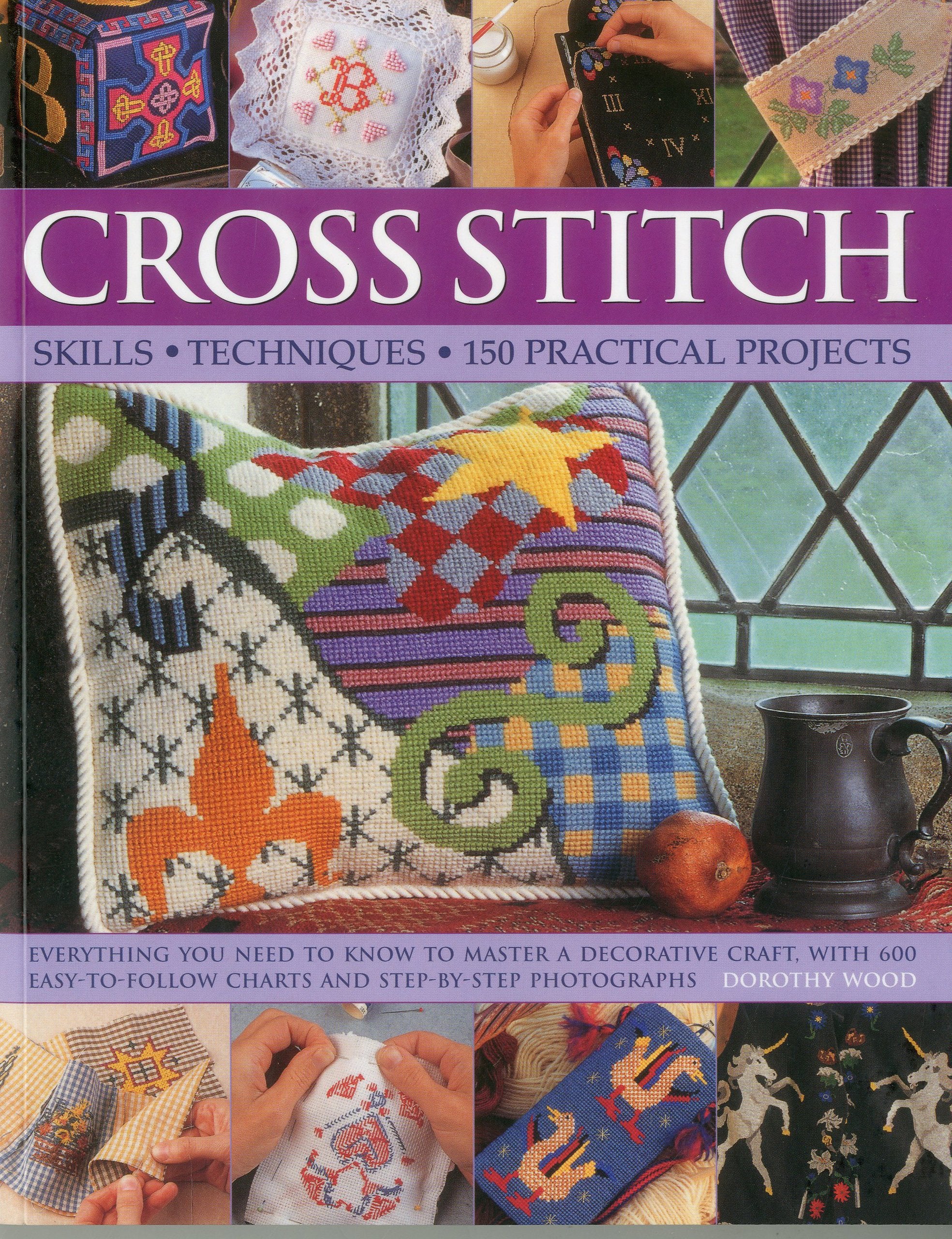 Cross Stitch: Skills, Techniques, 150 Practical Projects: Everything You Need to Know to Master a Decorative Craft, with 600 Easy-To-Follow Charts and Hobbies & Crafts