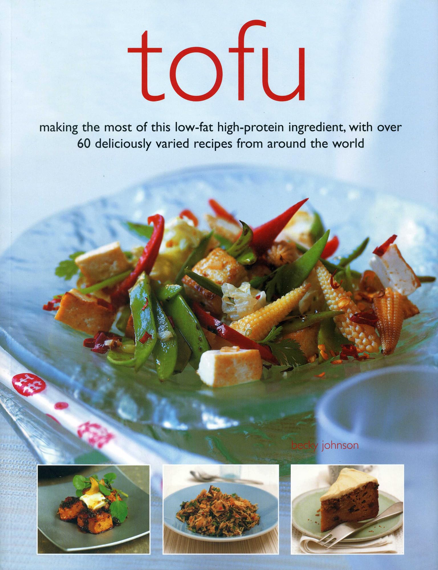 Tofu: Making the Most of This Low-fat High-protein Ingredient, With over 60 Deliciously Varied Recipes from Around the World book