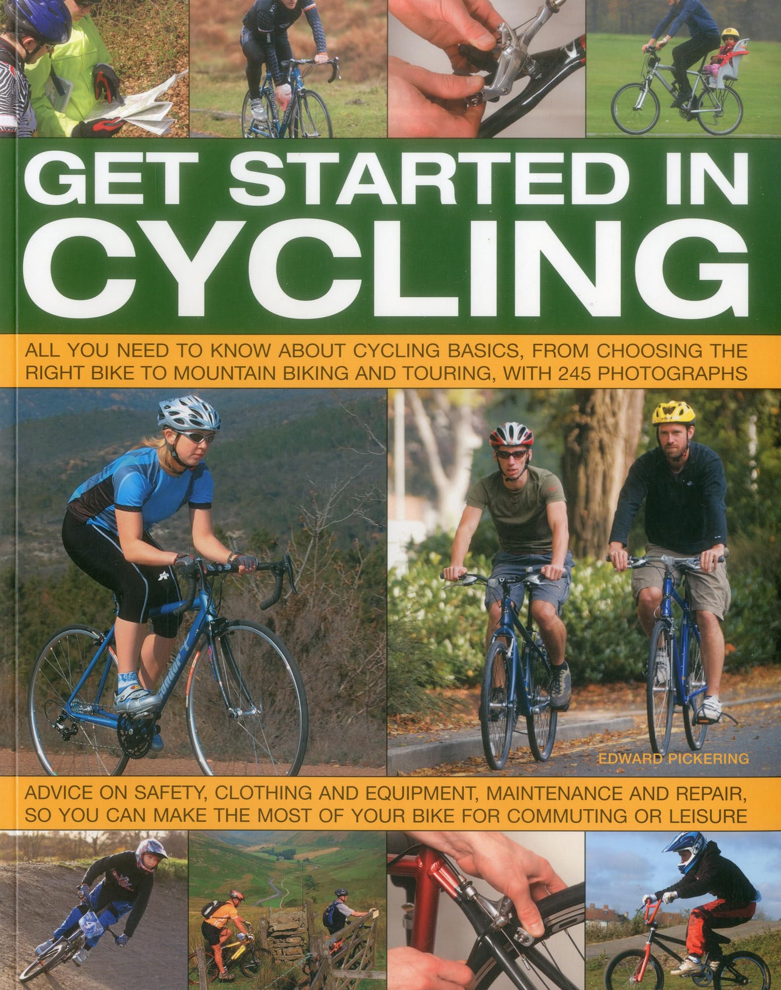 Get Started in Cycling: All You Need to Know About Cycling Basics, from Choosing the Right Bike to Mountain Biking and Touring, with 245 Photographs: ... Most of Your Bike for Commuting or Leisure Health, Nutrition & Fitness